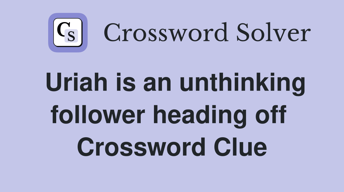 Uriah is an unthinking follower heading off  Crossword Clue