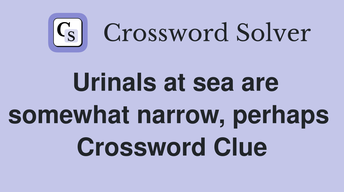 Urinals at sea are somewhat narrow, perhaps  Crossword Clue