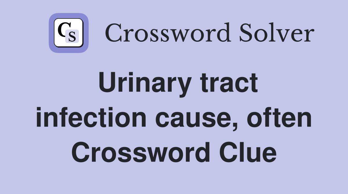Urinary tract infection cause, often Crossword Clue