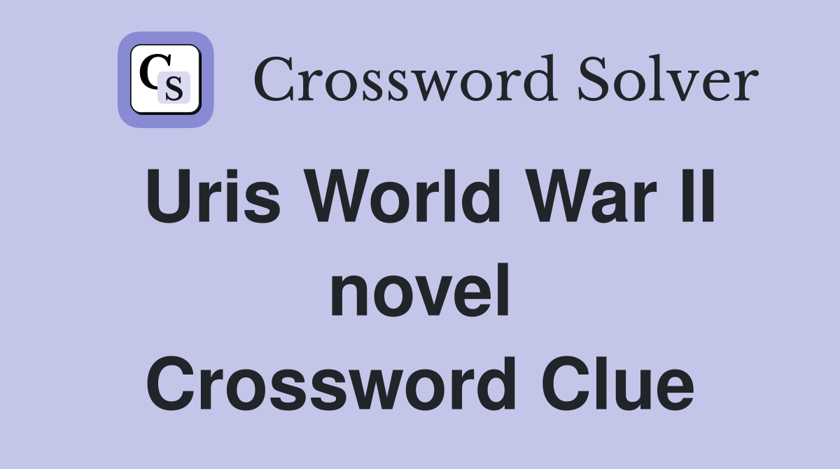Uris World War II novel Crossword Clue