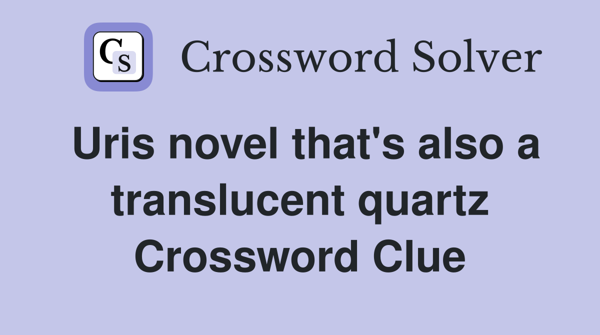Uris novel that's also a translucent quartz Crossword Clue