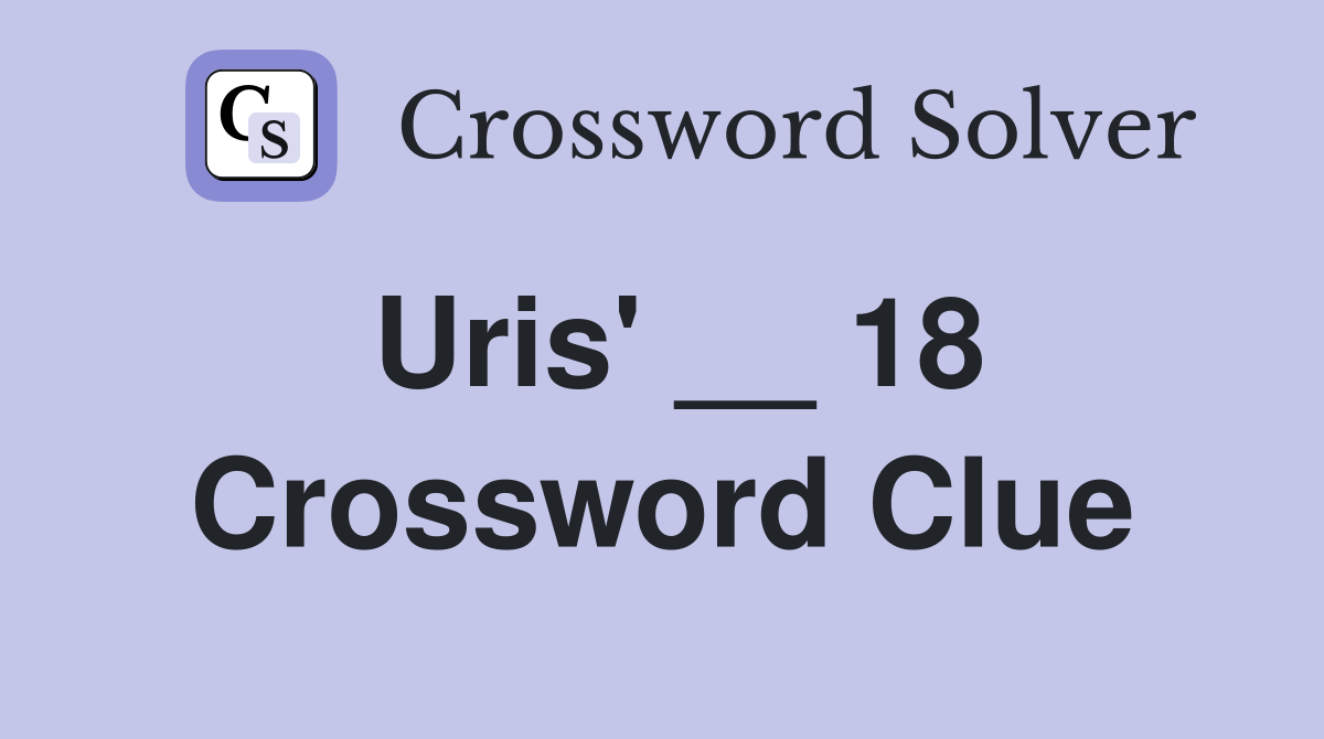 Uris' __ 18 Crossword Clue