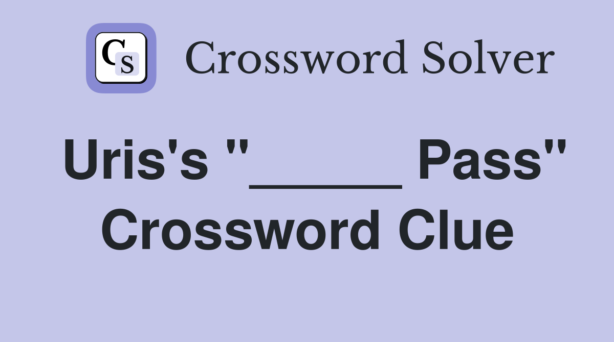 Uris's "_____ Pass" Crossword Clue