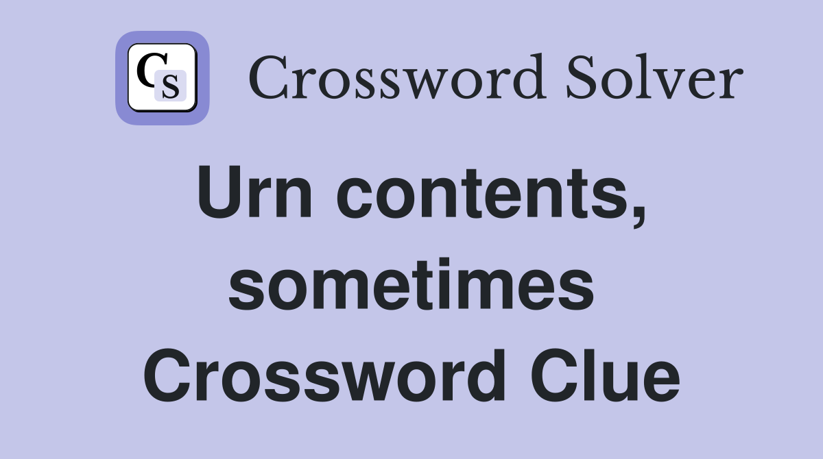 Urn contents, sometimes Crossword Clue