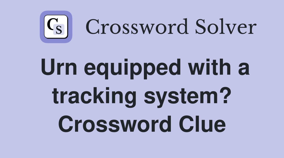 Urn equipped with a tracking system? Crossword Clue