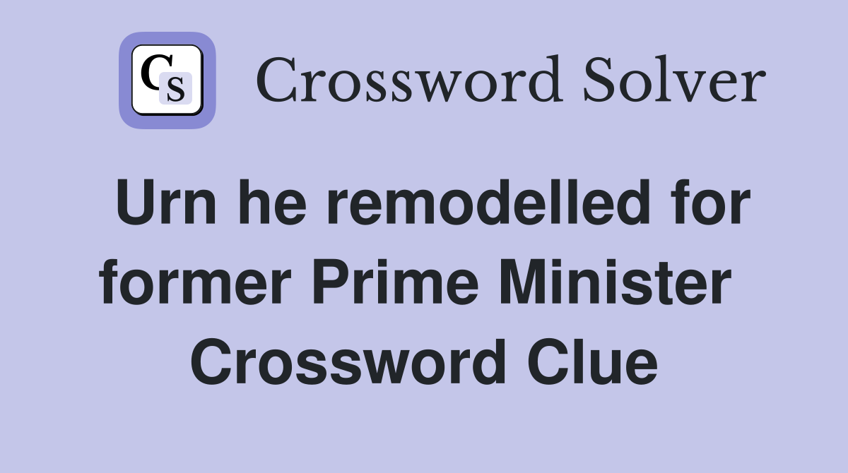 Urn he remodelled for former Prime Minister  Crossword Clue