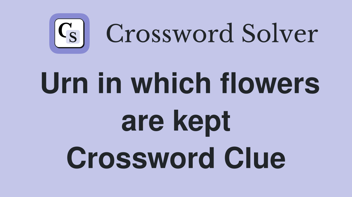 Urn in which flowers are kept Crossword Clue