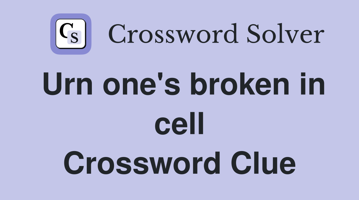 Urn one's broken in cell Crossword Clue