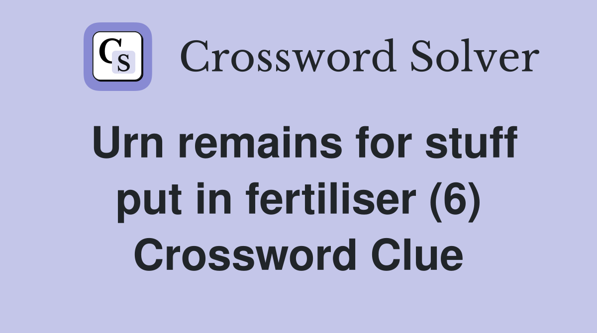 Urn remains for stuff put in fertiliser (6) Crossword Clue