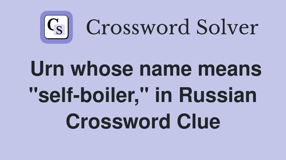 Urn whose name means "self-boiler," in Russian Crossword Clue
