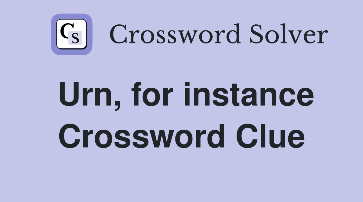 Urn, for instance Crossword Clue