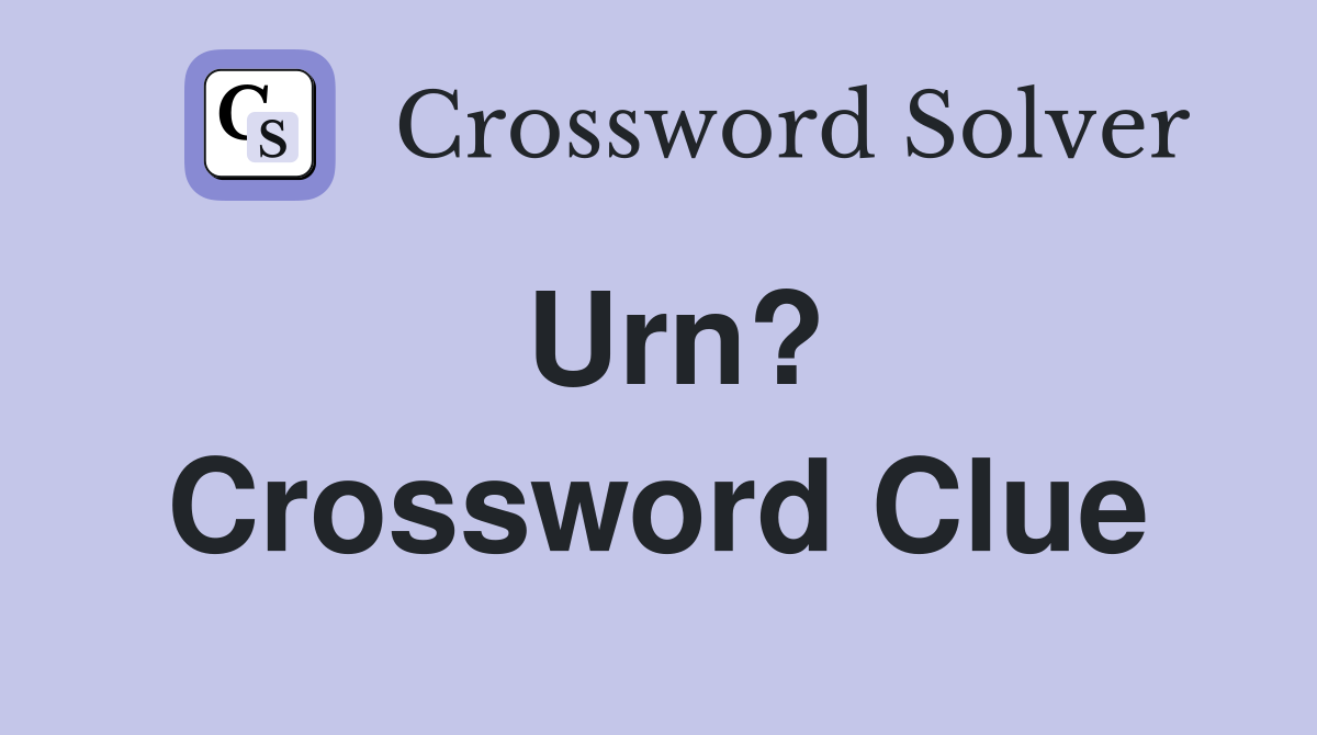 Urn? Crossword Clue