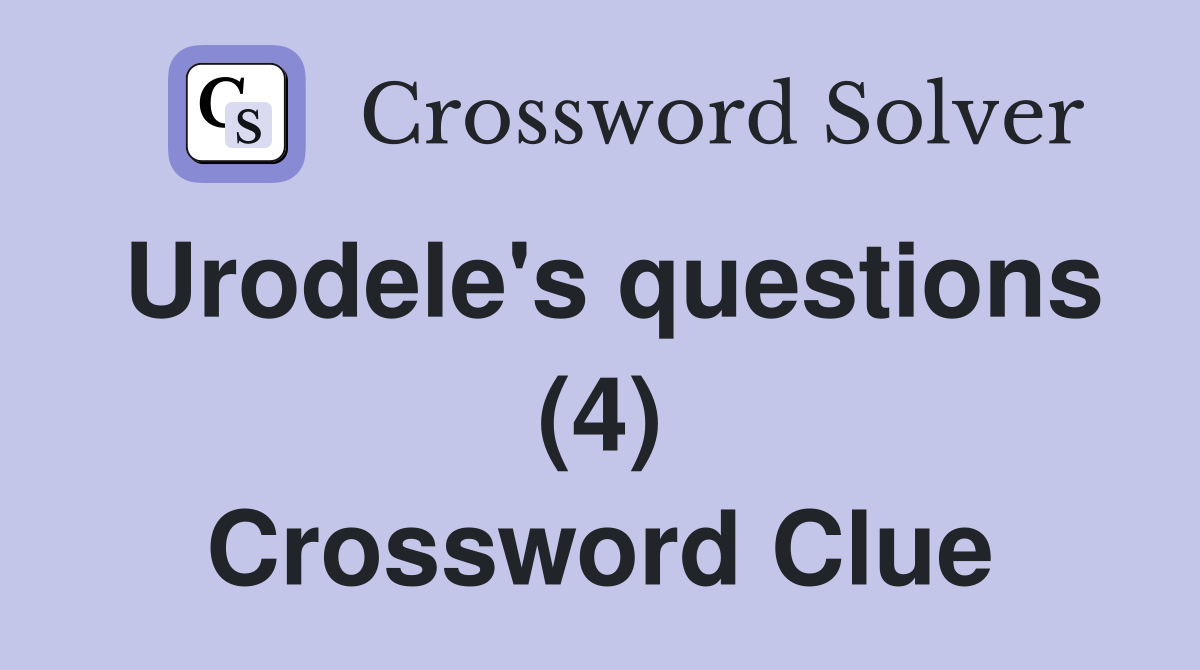 Urodele's questions (4) Crossword Clue