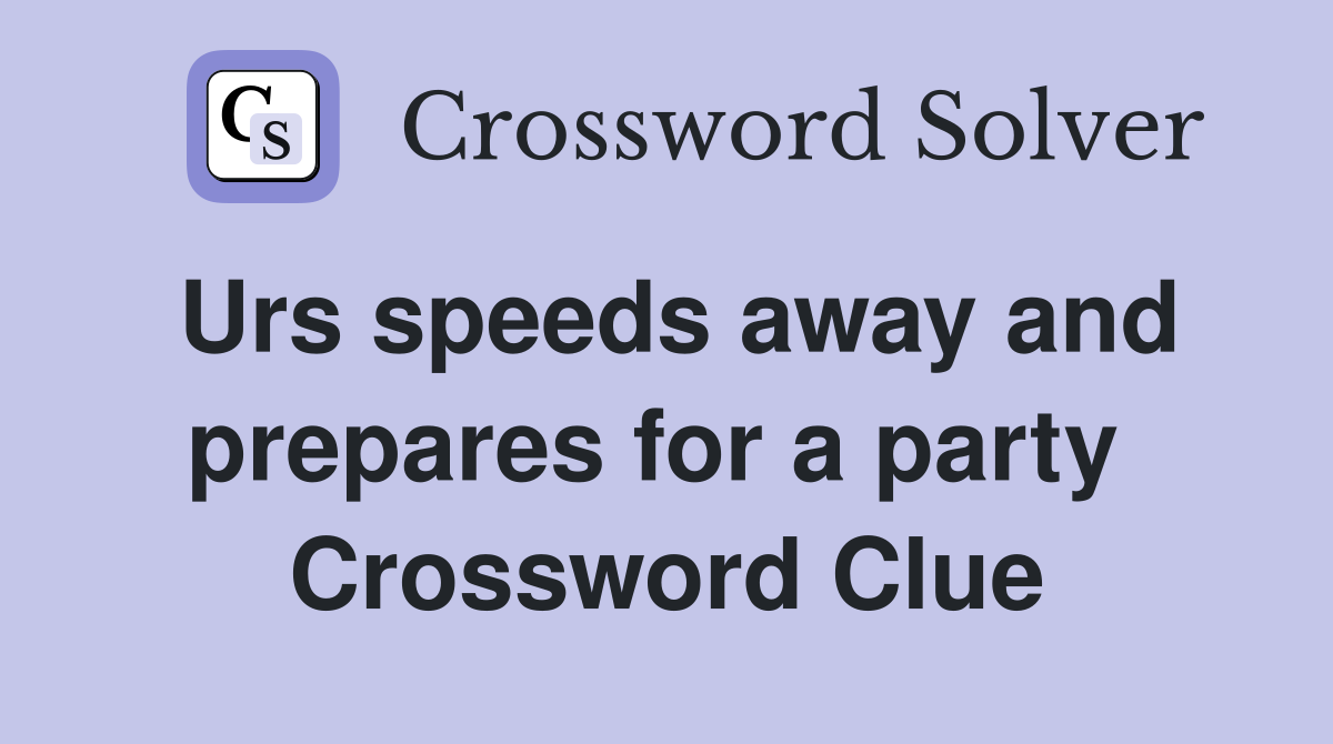 Urs speeds away and prepares for a party  Crossword Clue