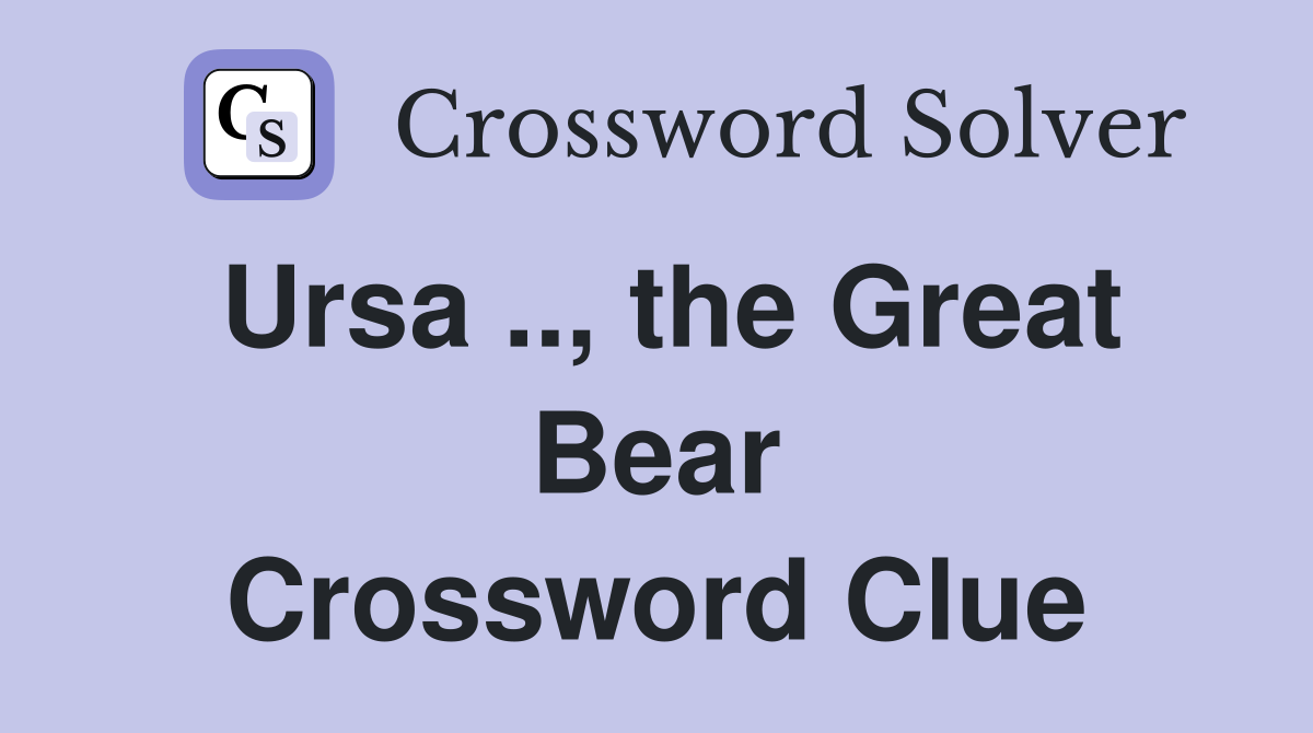 Ursa .., the Great Bear Crossword Clue