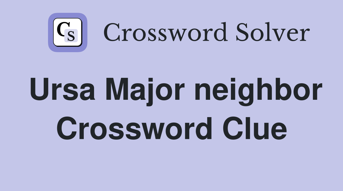 Ursa Major neighbor Crossword Clue