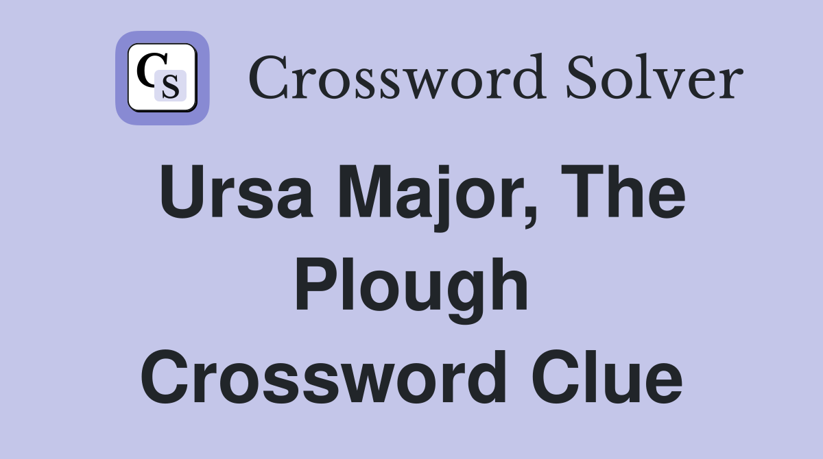 Ursa Major, The Plough Crossword Clue