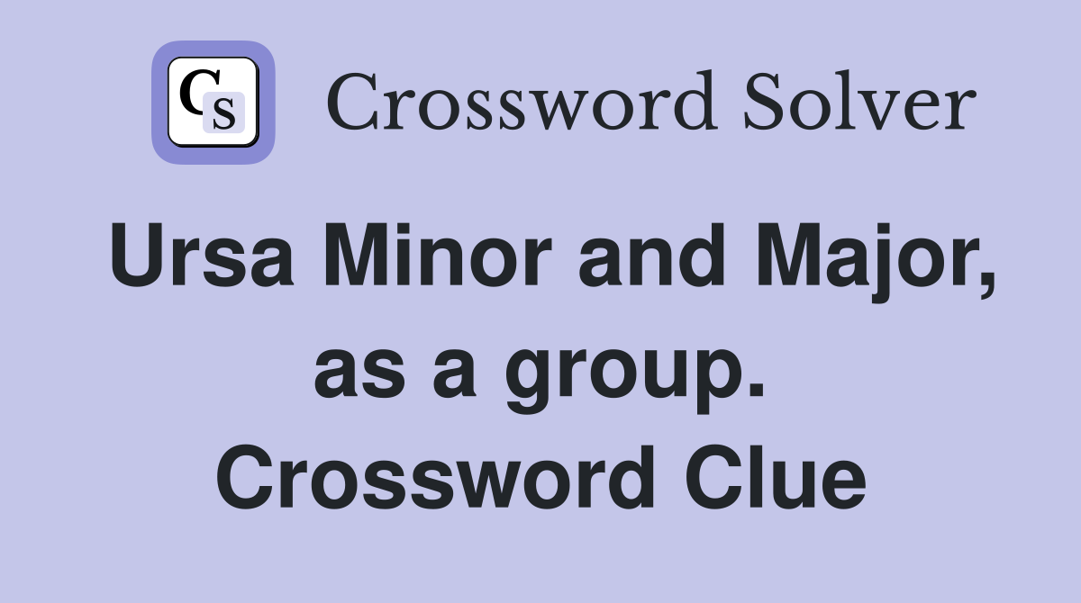 Ursa Minor and Major, as a group. Crossword Clue