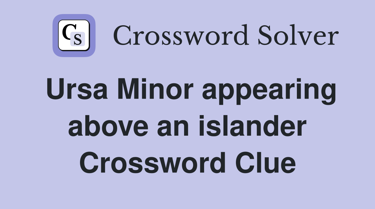 Ursa Minor appearing above an islander Crossword Clue