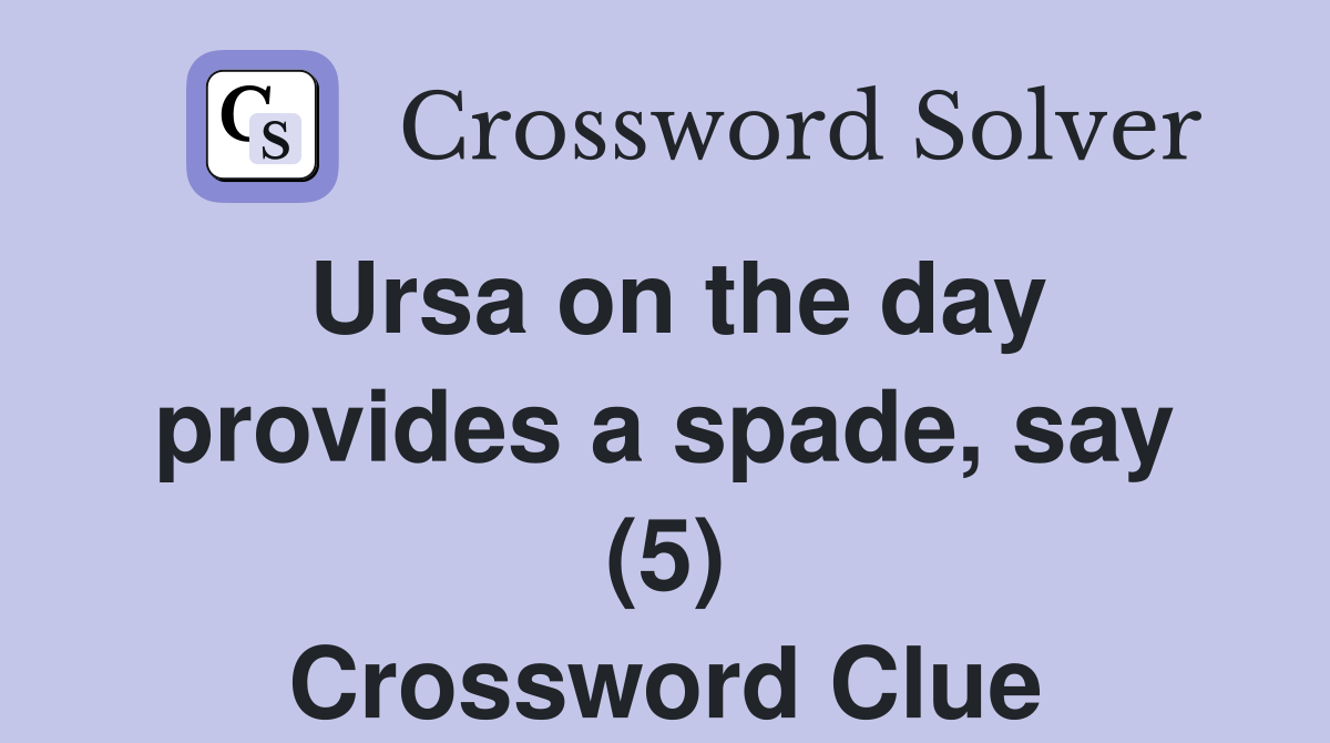 Ursa on the day provides a spade, say (5) Crossword Clue