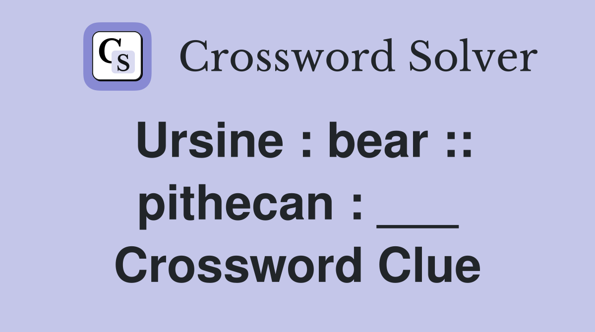 Ursine : bear :: pithecan : ___ Crossword Clue