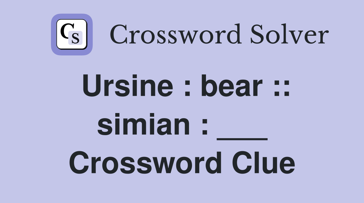 Ursine : bear :: simian : ___ Crossword Clue