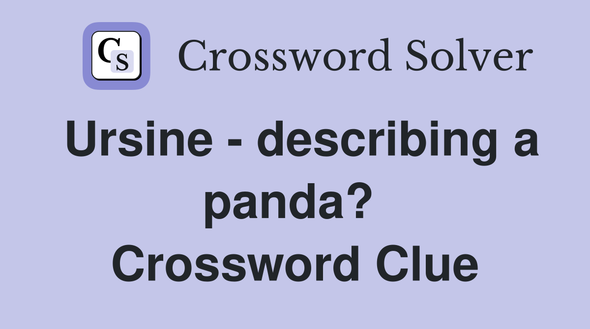 Ursine - describing a panda?  Crossword Clue