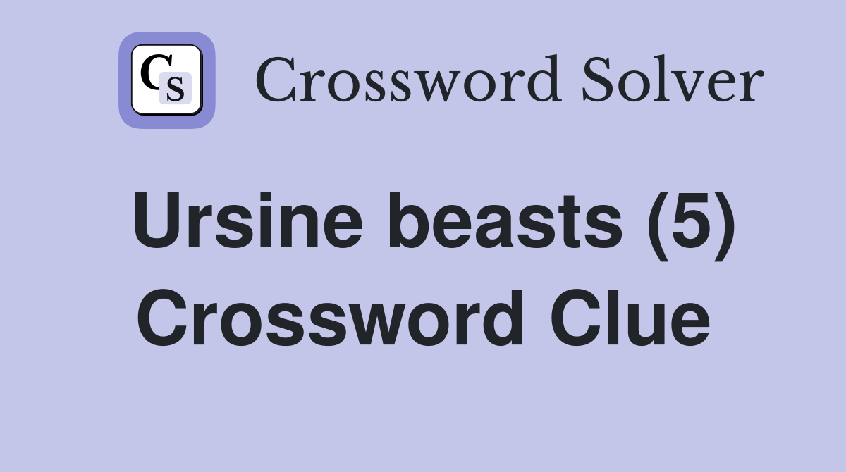 Ursine beasts (5) Crossword Clue