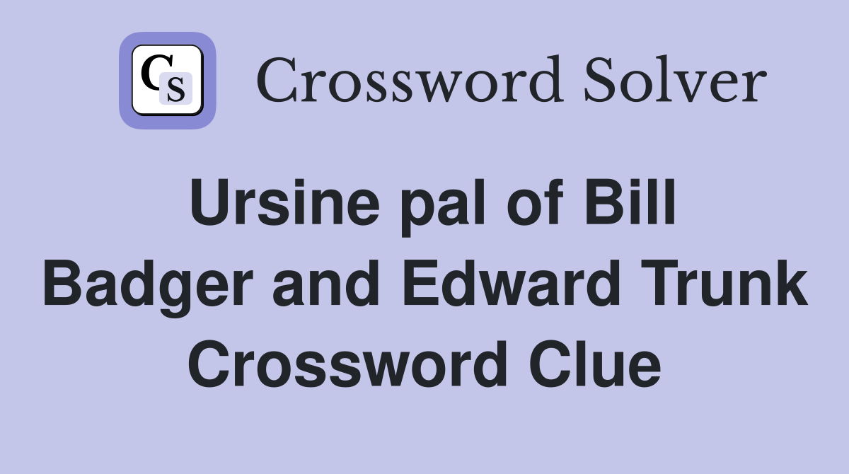 Ursine pal of Bill Badger and Edward Trunk Crossword Clue