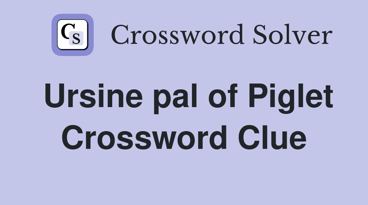 Ursine pal of Piglet Crossword Clue