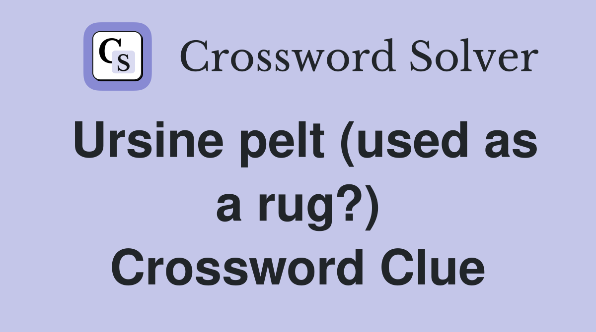 Ursine pelt (used as a rug?) Crossword Clue