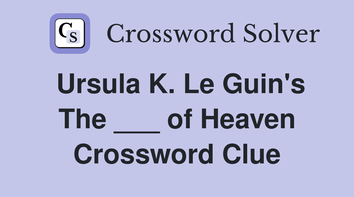 Ursula K. Le Guin's The ___ of Heaven Crossword Clue