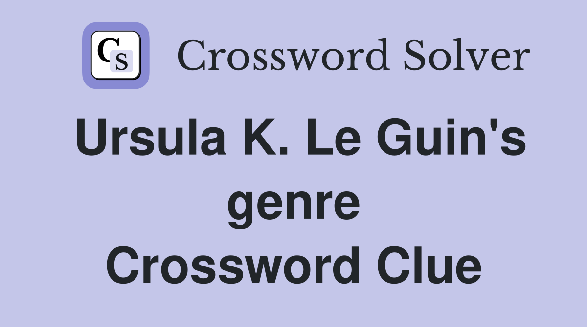 Ursula K. Le Guin's genre Crossword Clue