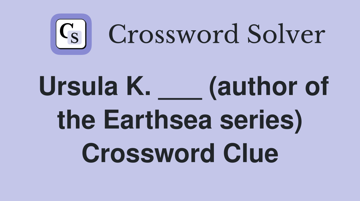 Ursula K. ___ (author of the Earthsea series) Crossword Clue