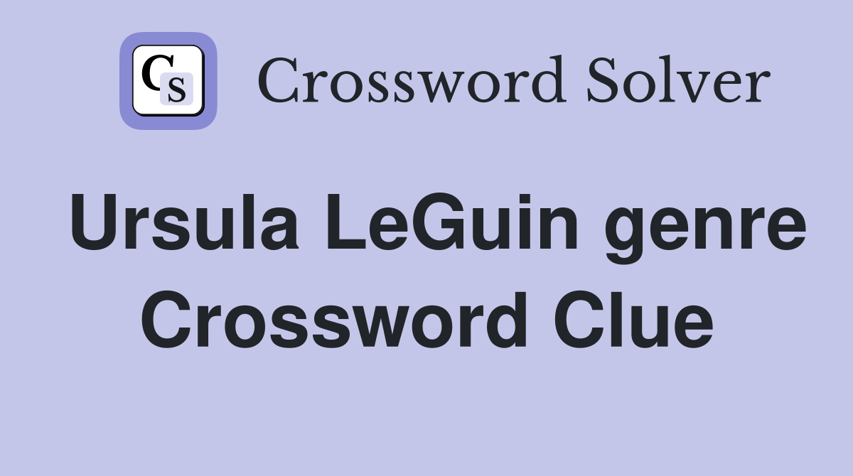 Ursula LeGuin genre Crossword Clue