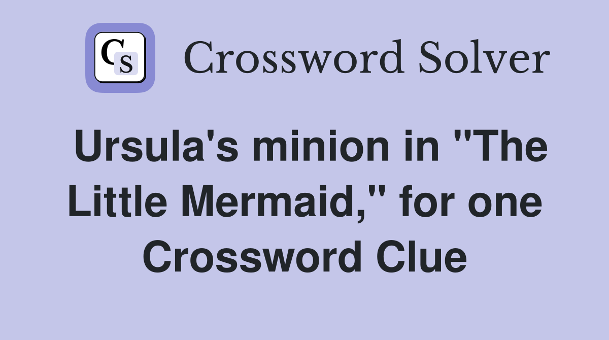 Ursula's minion in "The Little Mermaid," for one Crossword Clue