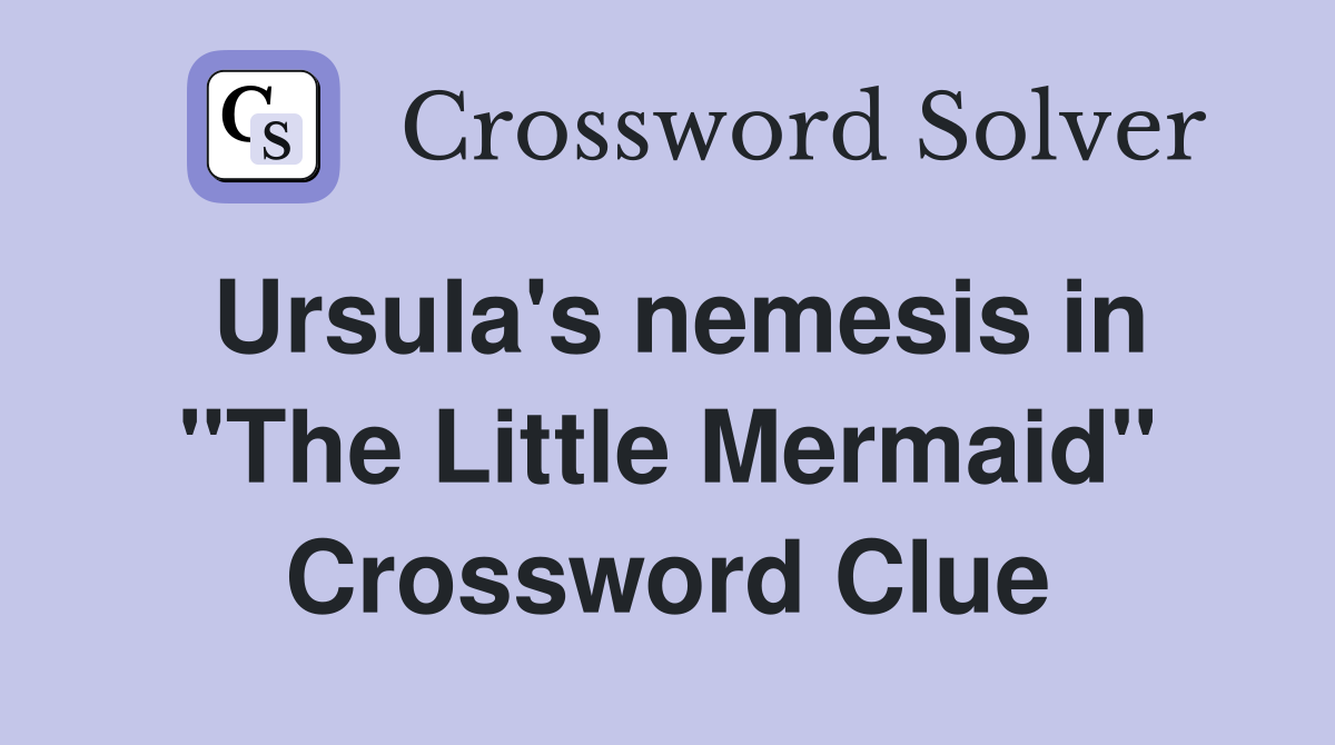 Ursula's nemesis in "The Little Mermaid" Crossword Clue