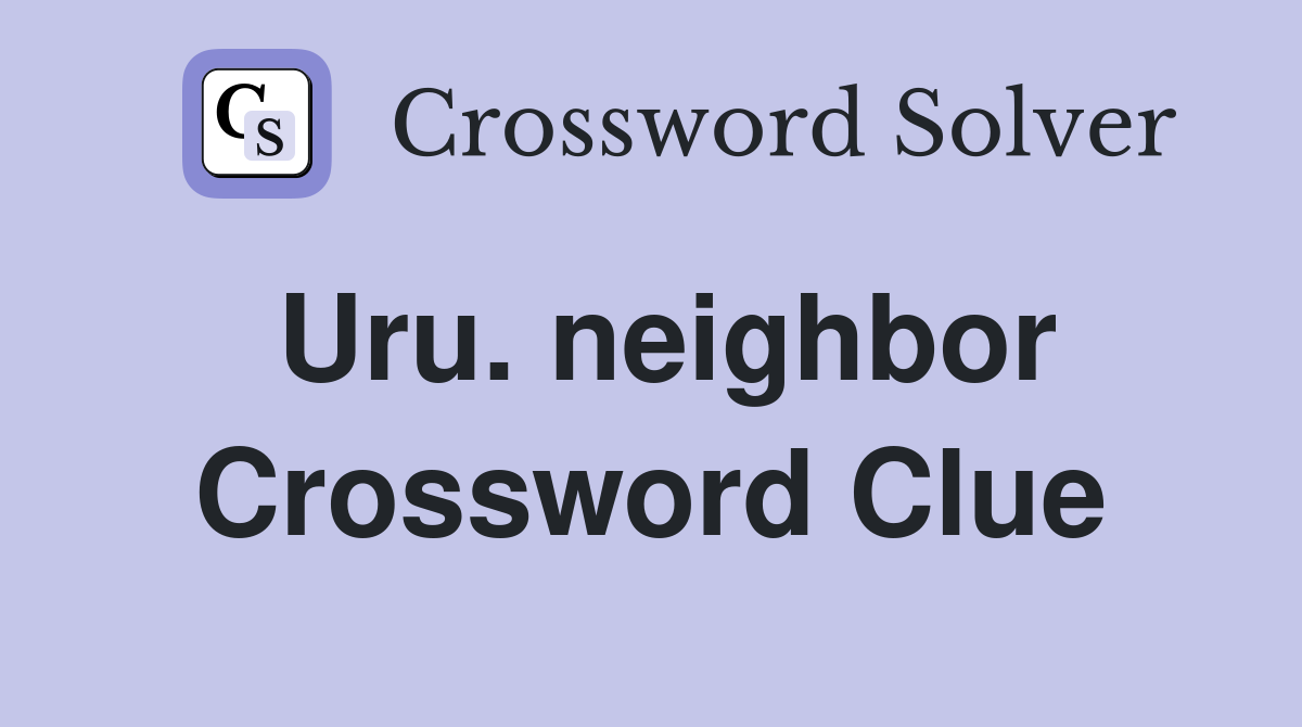 Uru. neighbor Crossword Clue