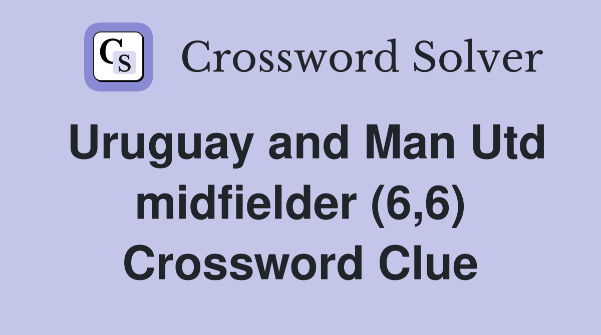 Uruguay and Man Utd midfielder (6,6) Crossword Clue
