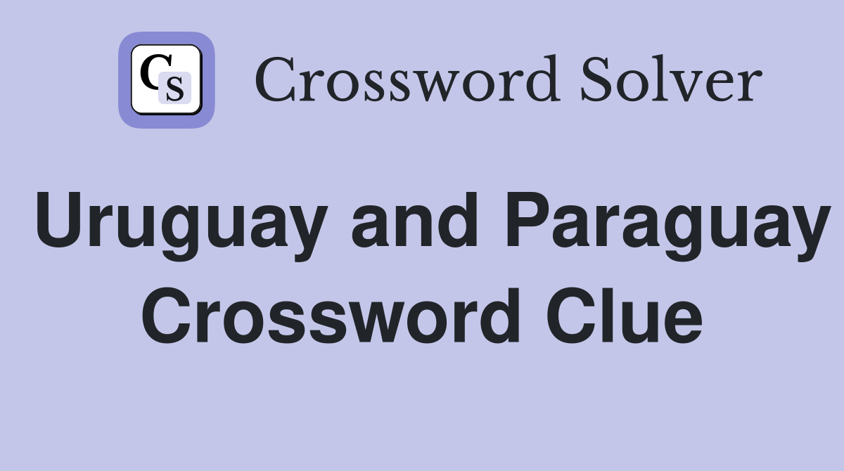 Uruguay and Paraguay Crossword Clue
