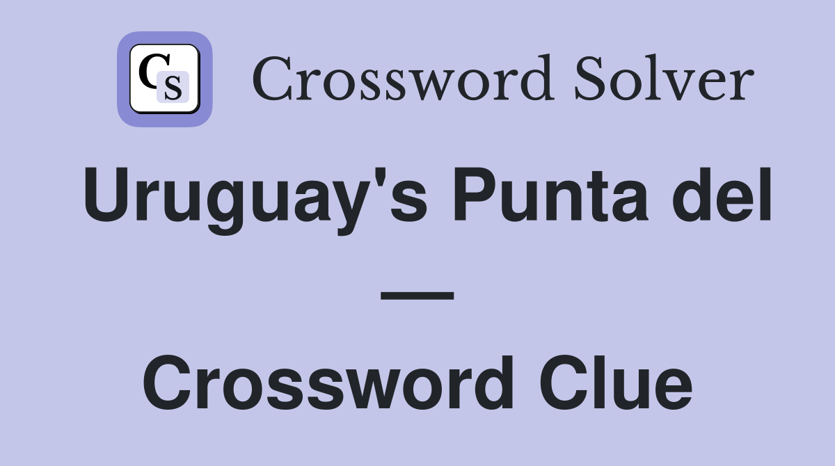 Uruguay's Punta del — Crossword Clue