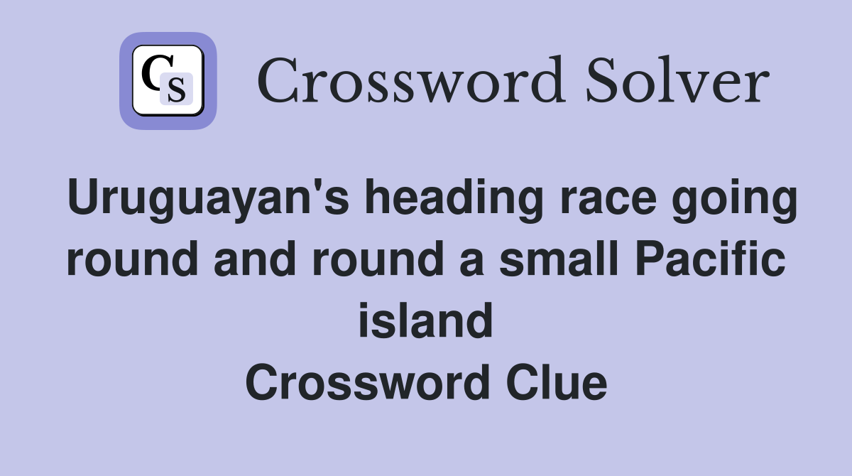 Uruguayan's heading race going round and round a small Pacific island Crossword Clue
