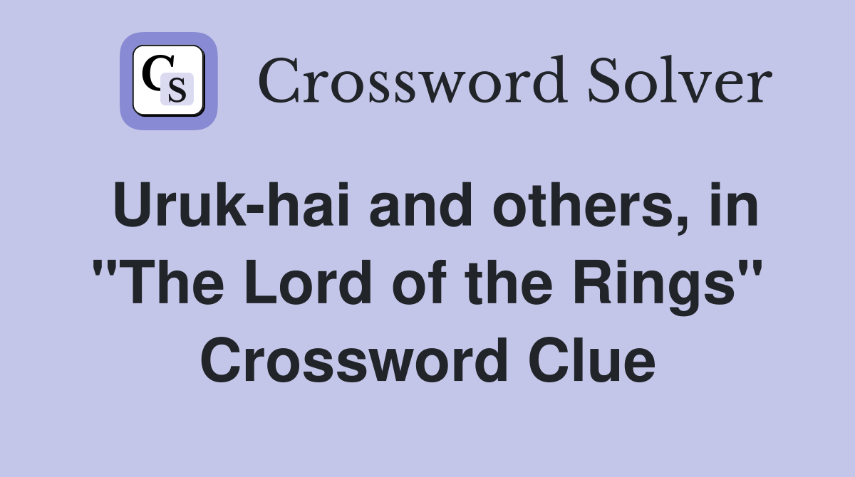 Uruk-hai and others, in "The Lord of the Rings" Crossword Clue