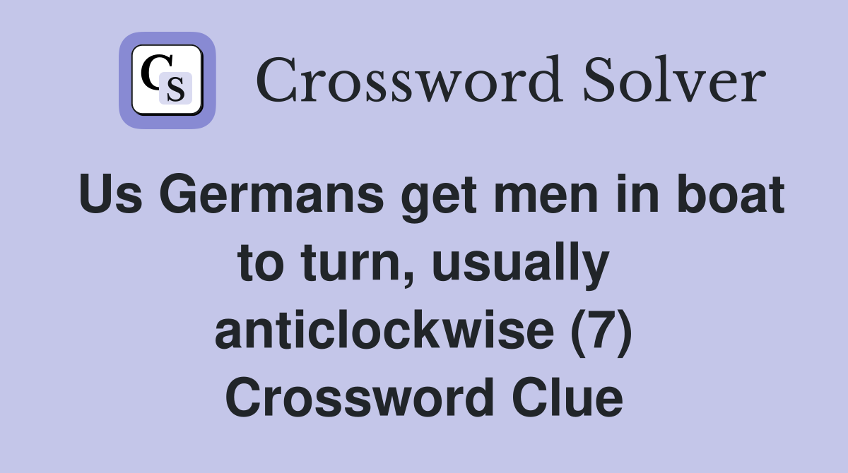 Us Germans get men in boat to turn, usually anticlockwise (7) Crossword Clue