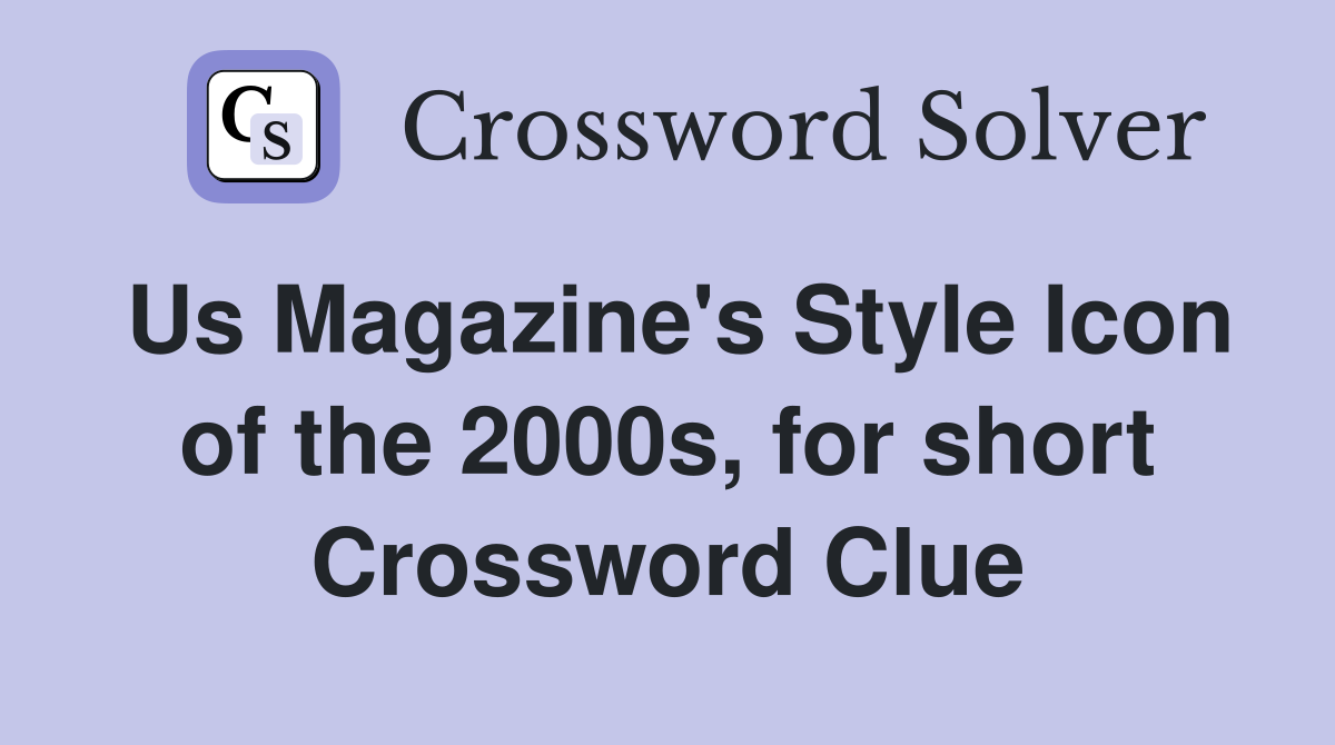Us Magazine's Style Icon of the 2000s, for short Crossword Clue