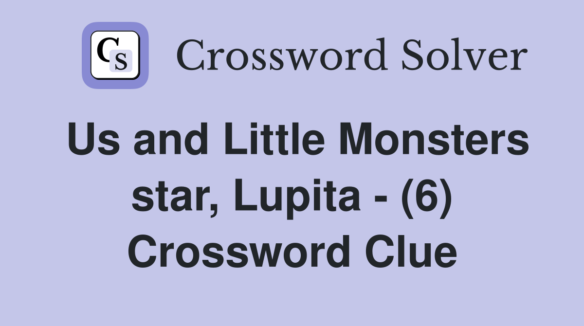 Us and Little Monsters star, Lupita - (6) Crossword Clue