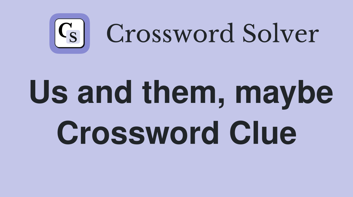 Us and them, maybe Crossword Clue