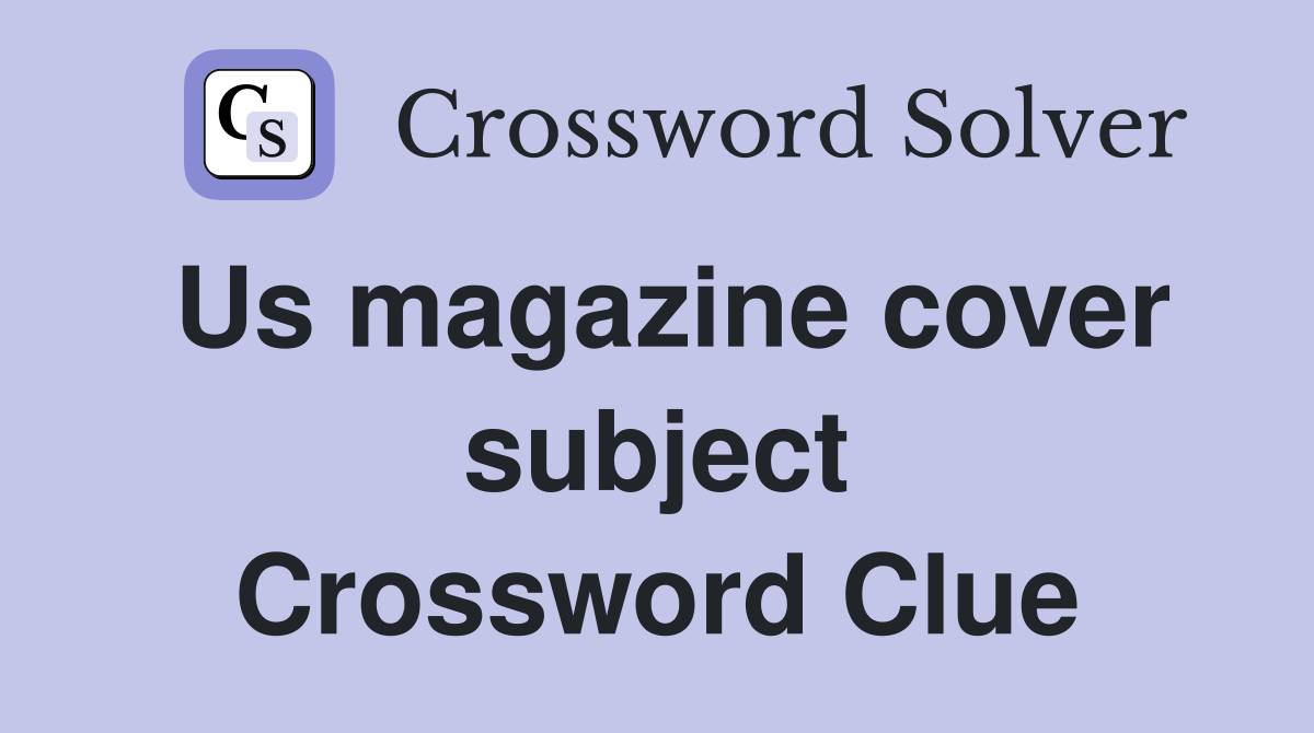 Us magazine cover subject Crossword Clue