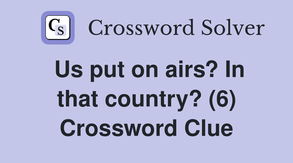 Us put on airs? In that country? (6) Crossword Clue