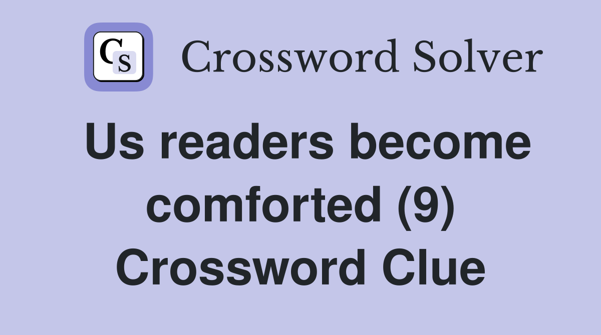 Us readers become comforted (9) Crossword Clue
